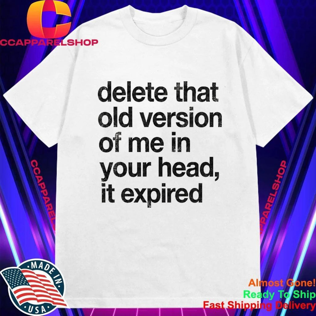 Delete That Old Version Of Me In Your Head It Expired Shirt