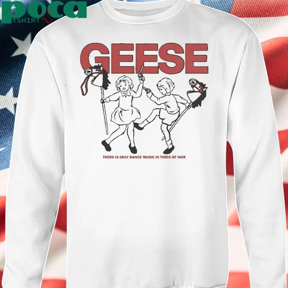 Geese There Is Only Dance Music In Times Of War Shirt