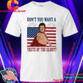 Don’t you want a taste of the glory Shirt