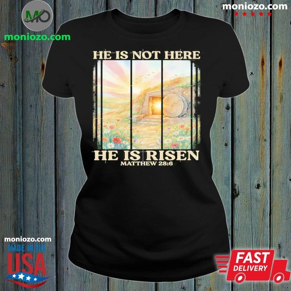 Original He Is Not Here He Is Risen Matthew Shirt