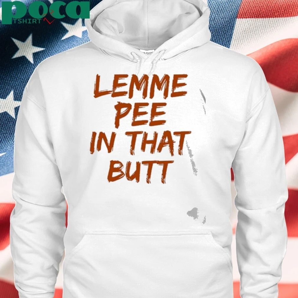 Lemme Pee In That Butt T-shirt