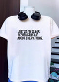 Just so I’m clear Republicans lie about everything shirt