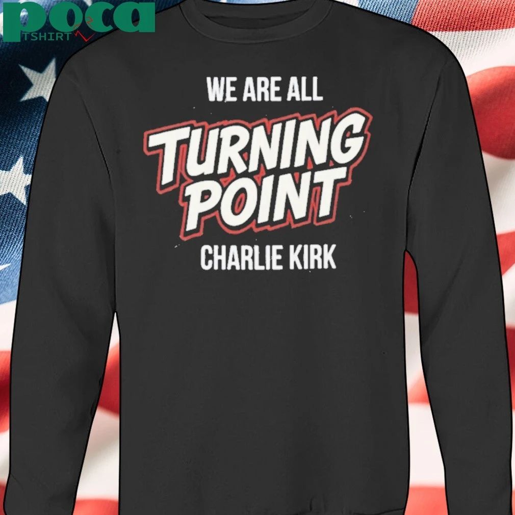 We Are All Turning Point Charlie Kirk T-shirt