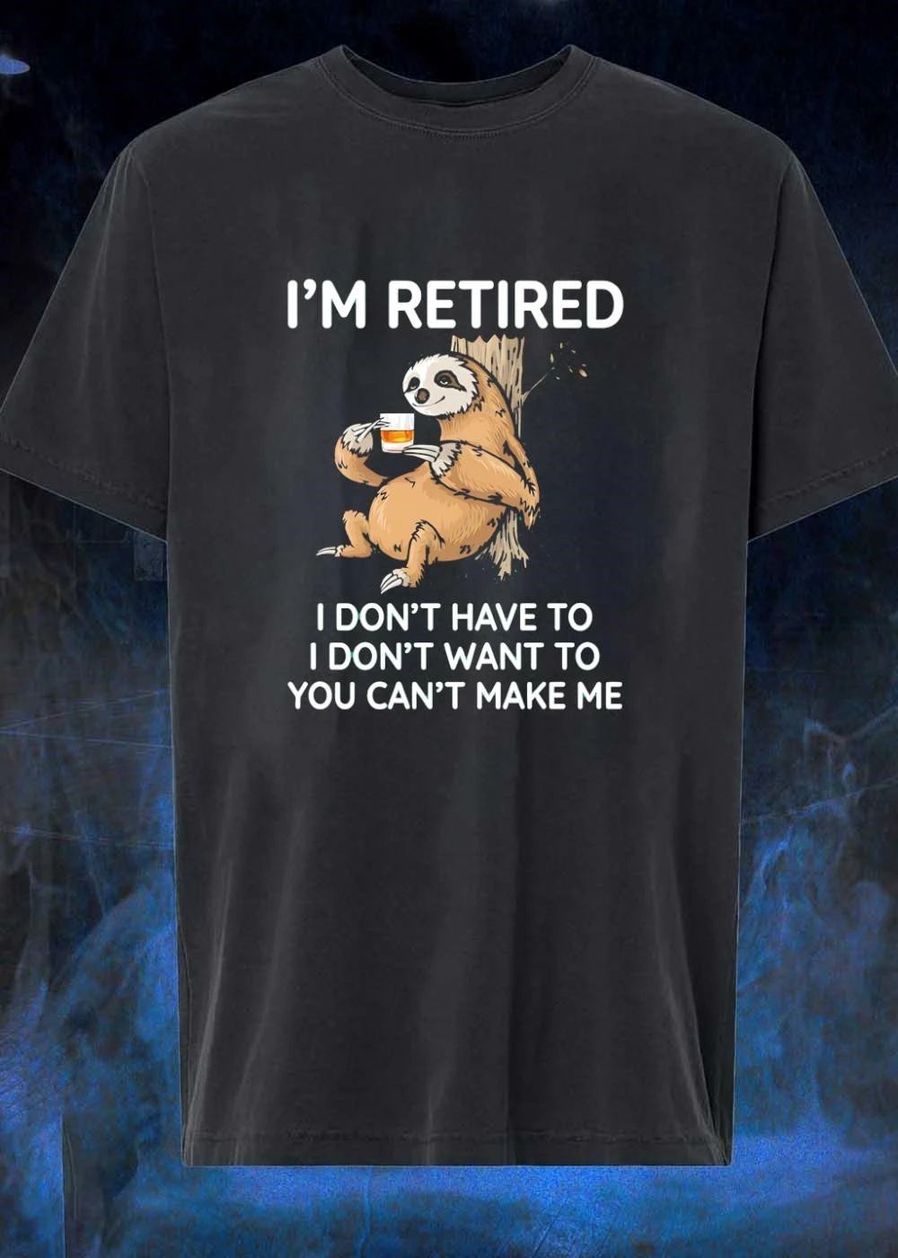 Retired Sloth I Don’t Have To I Don’t Want To You Can’t Make Me shirt