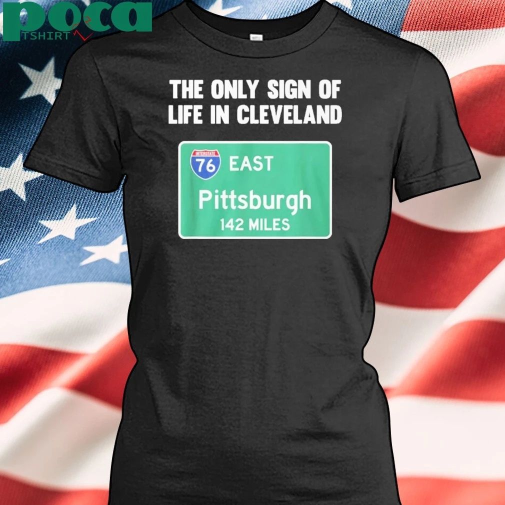 The Only Sign Of Life In Cleveland East Pittsburgh 142 Miles Shirt