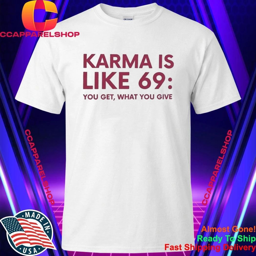 Karma Is Like 69 You Get What You Give Shirt