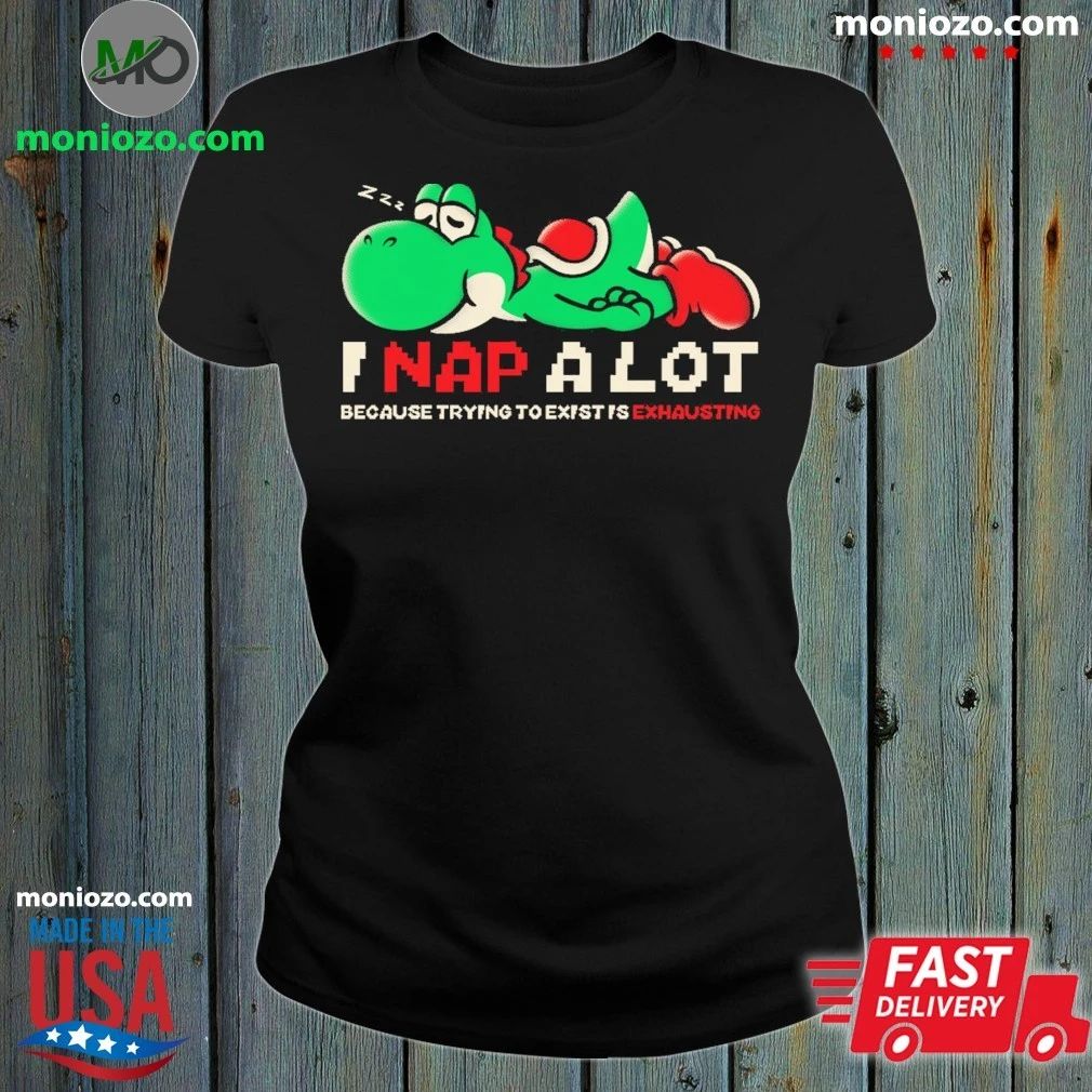 Nap A Lot Because Trying To Existing Is Exhausting Shirt
