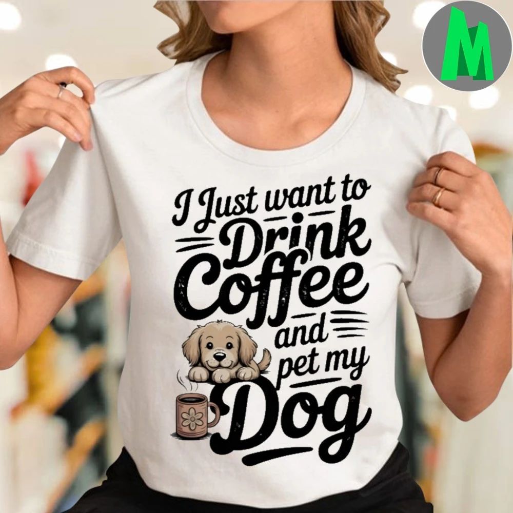 I Just Want To Drink Coffee And Pet My Dog Shirt