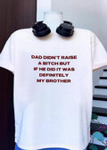 Dad Didn’t Raise A Bitch But If He Did It Was Definitely My Brother shirt