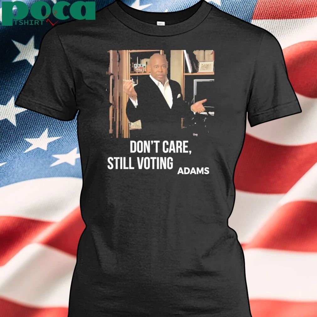 Dont Care Still Voting Adams T-Shirt