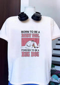 Born to Be a Baby Girl Forced to a Big Dog T-Shirt