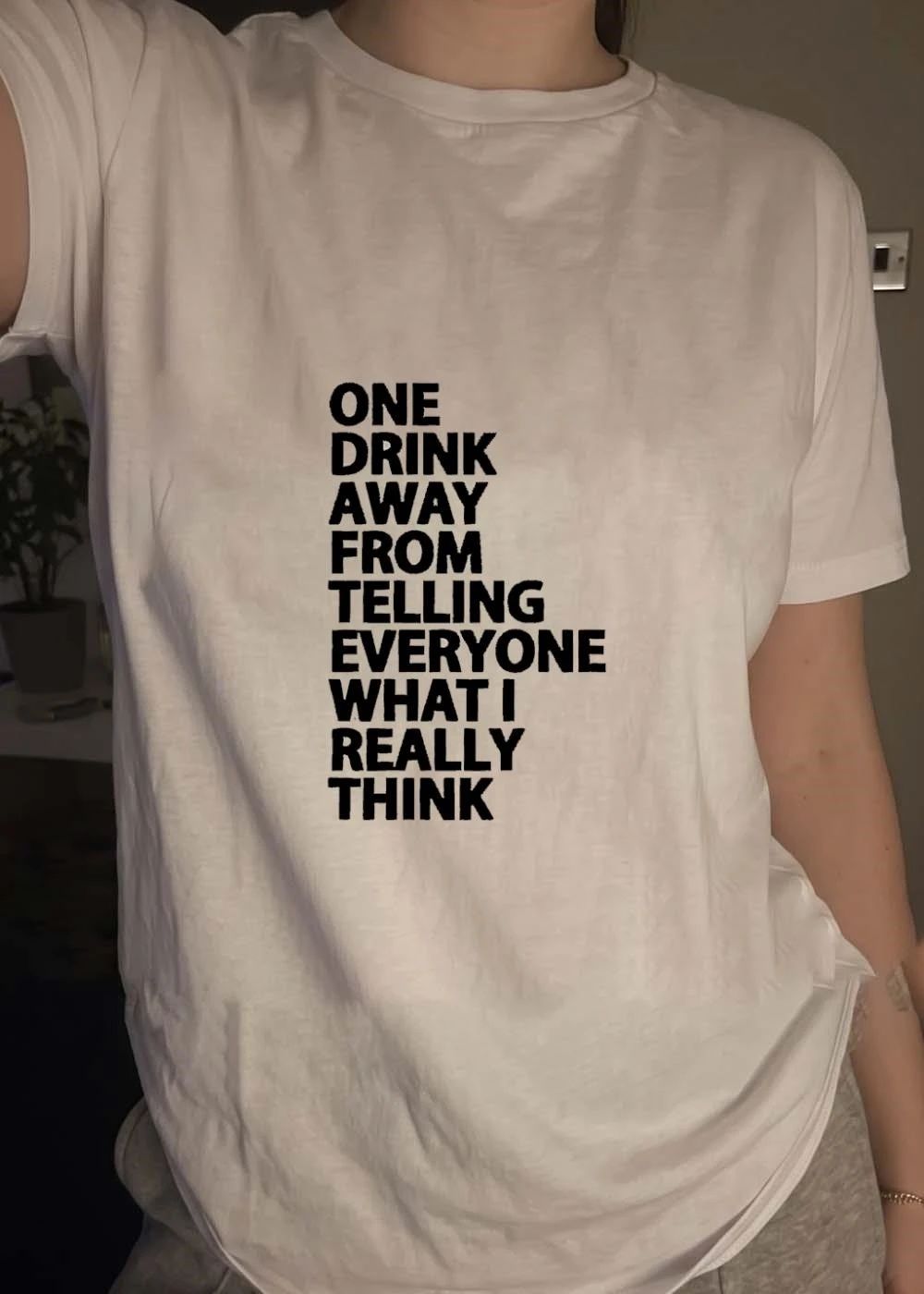 One Drink Away from Telling Everyone What I Really Think Quote shirt