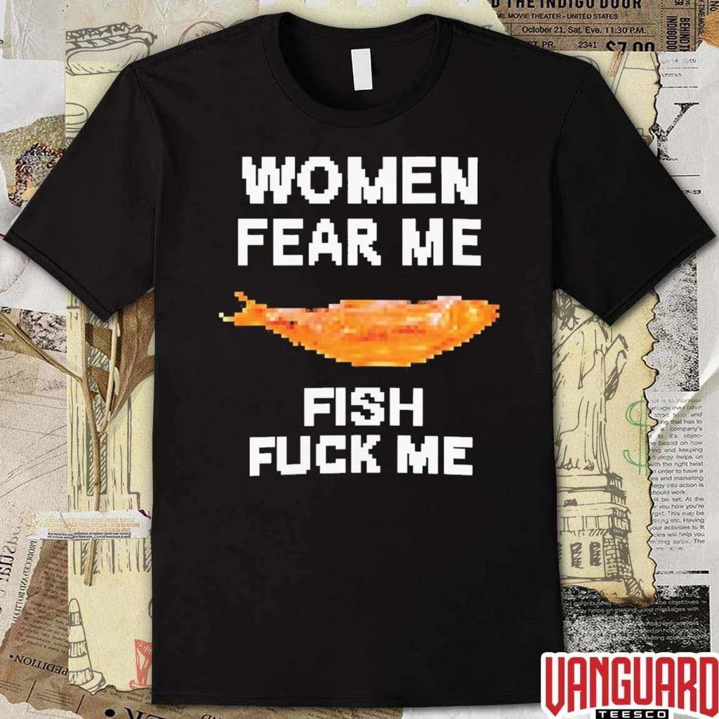 Women Fear Me Fish Fuck Me Funny Fishing Outdoor Humor t-shirt