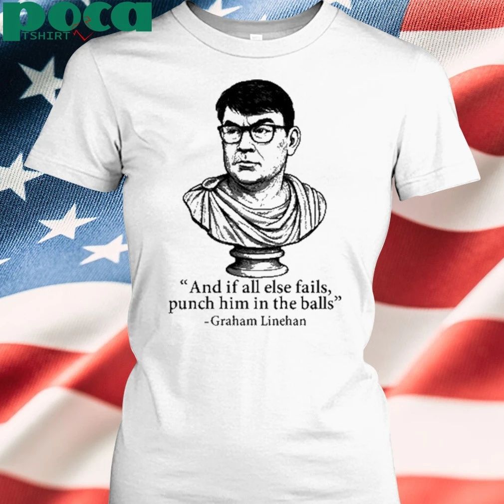 And If All Else Fails Punch Him In The Balls Graham Linehan T-shirt