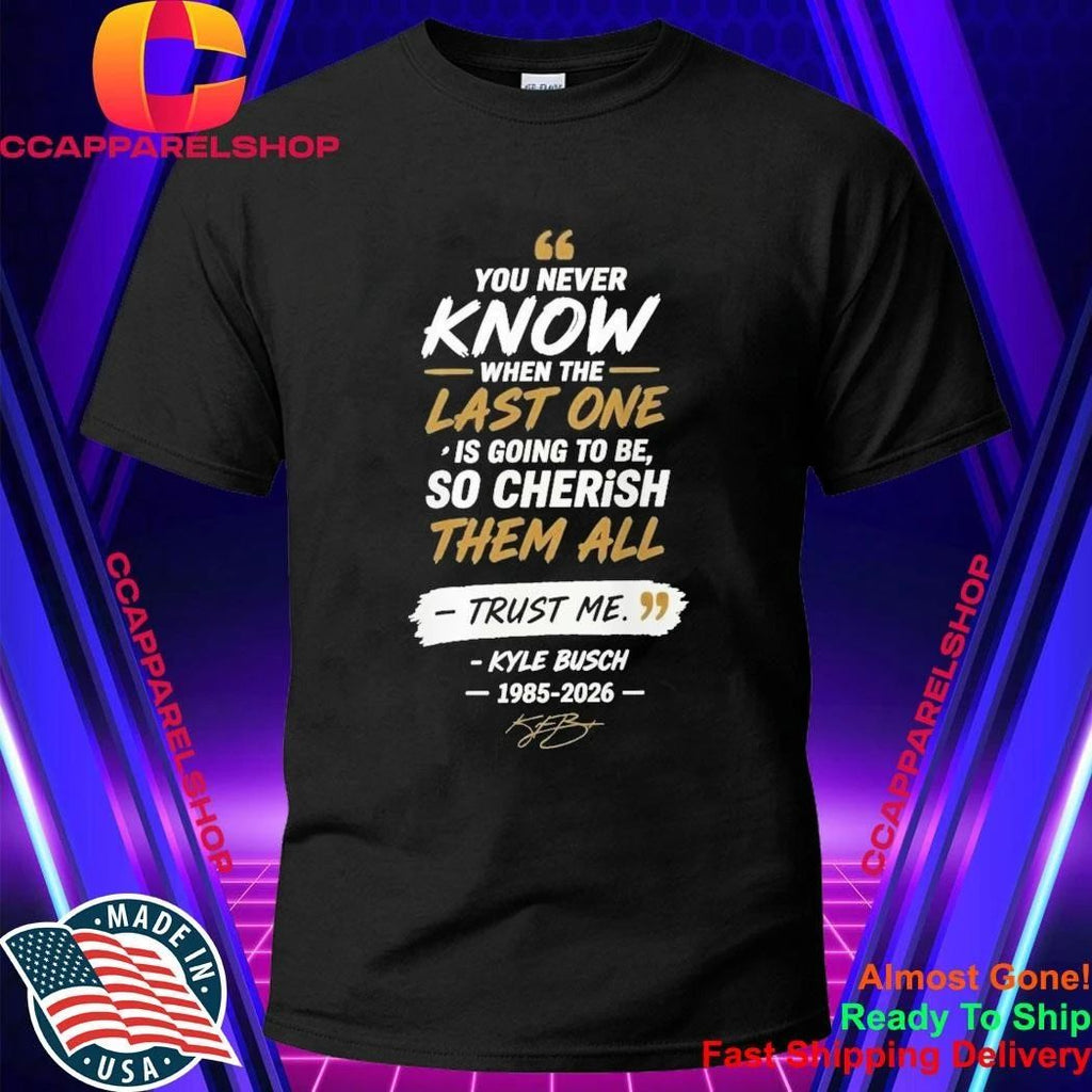 Kyle Busch 8 You Never Know When The Last One Is Going To Be 1985 2026 Shirt