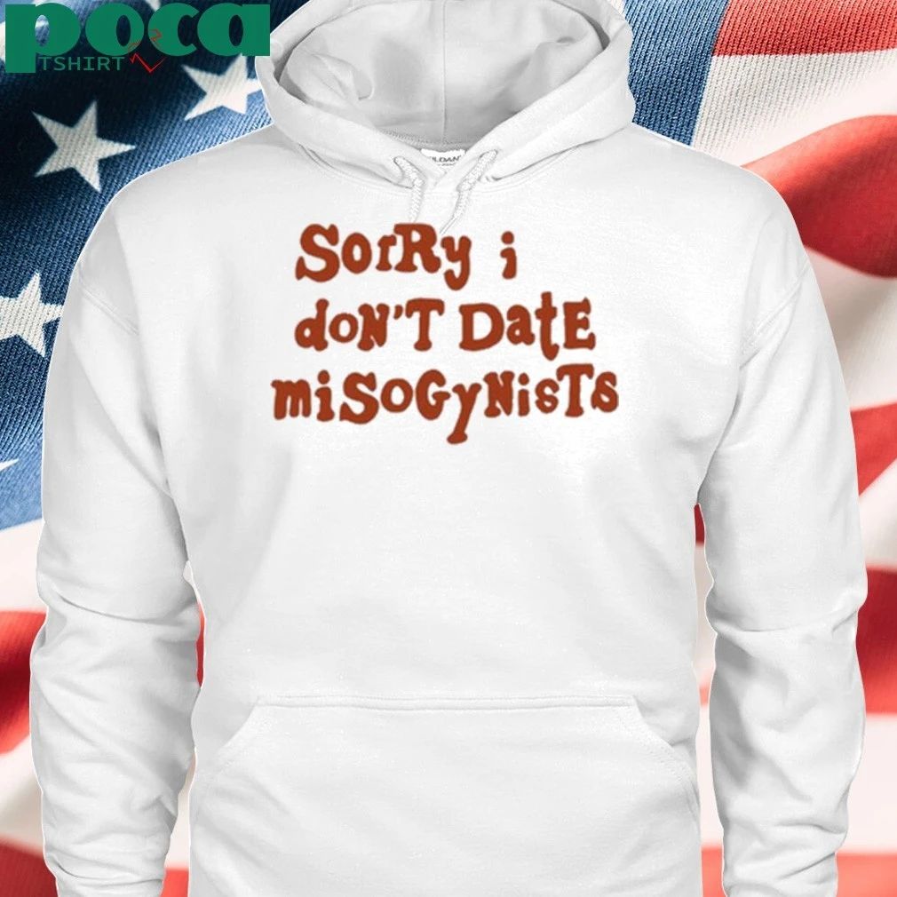 Sorry I Don’t Date Misogynists Shirt