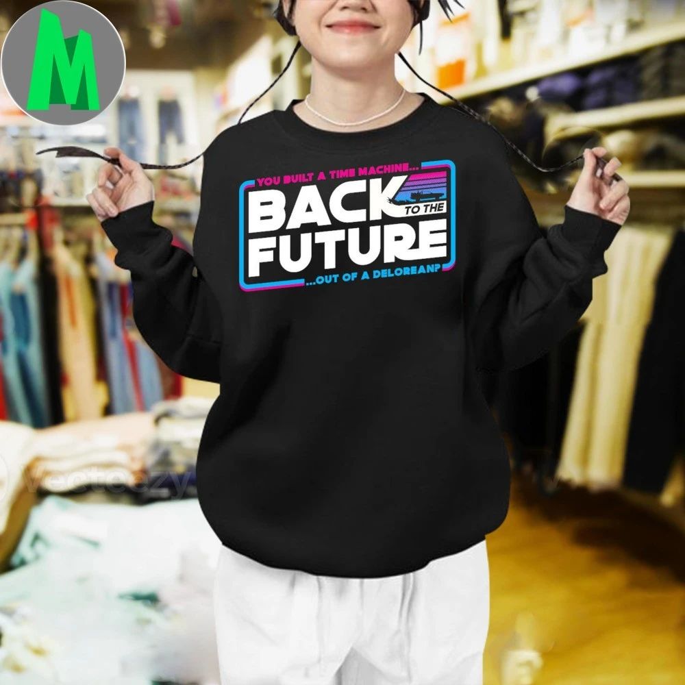 You Built A Time Machine Back to the Stars Shirt