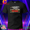 I Smacked It Raw I Want It More Shirt
