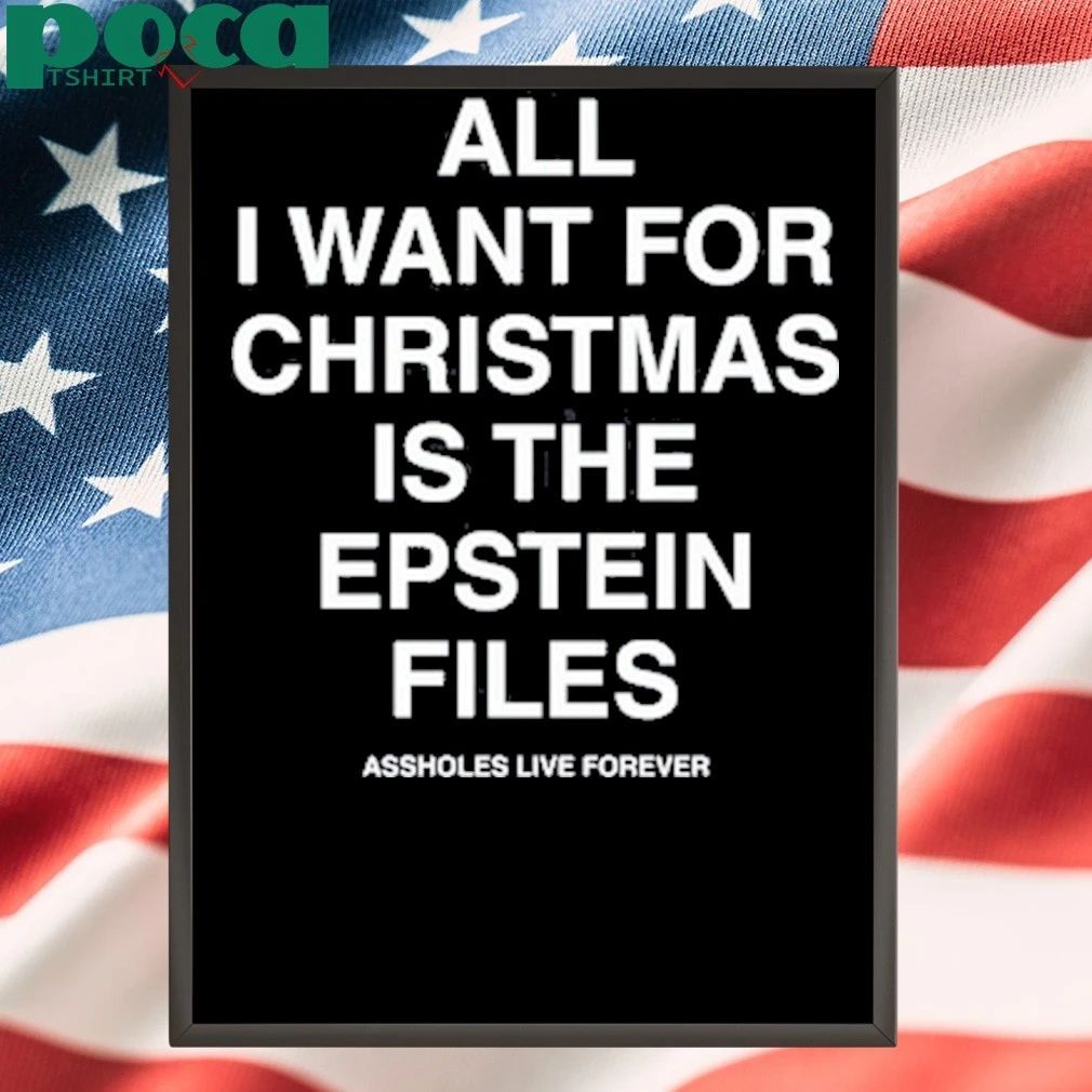 All I Want For Christmas Is The Epstein Files Assholes Live Forever T-shirt