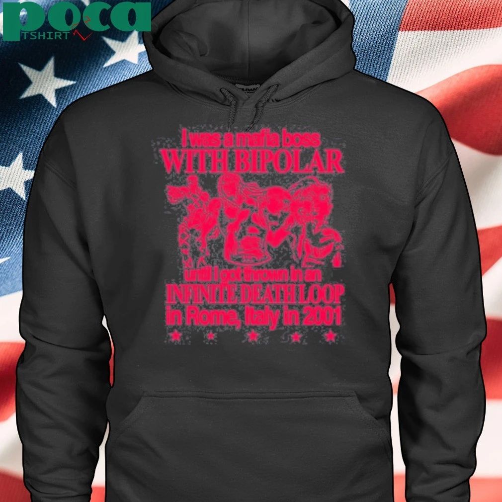 I Was A Mafia Boss With Bipolar Until I Got Thrown In An Infinite Death Loop In Rome Italy In 2001 T-shirt