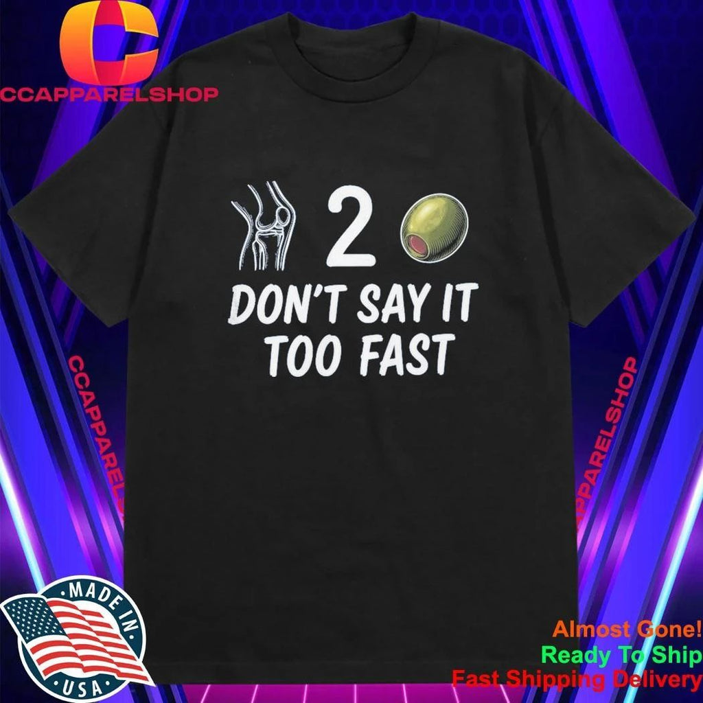 Knee 2 Olive Don’t Say It Too Fast Shirt
