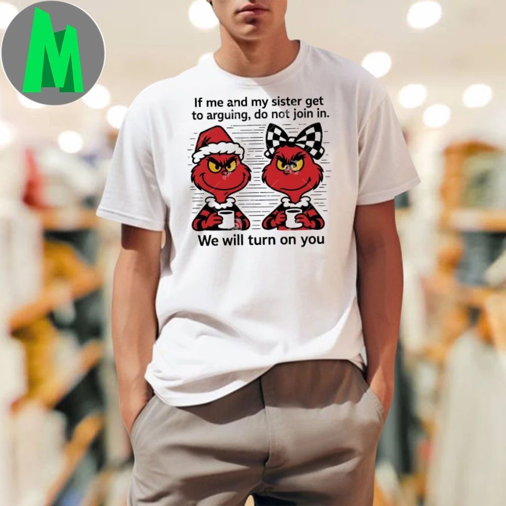 Grinch Coffee If me and my Sister get Arguing Shirt