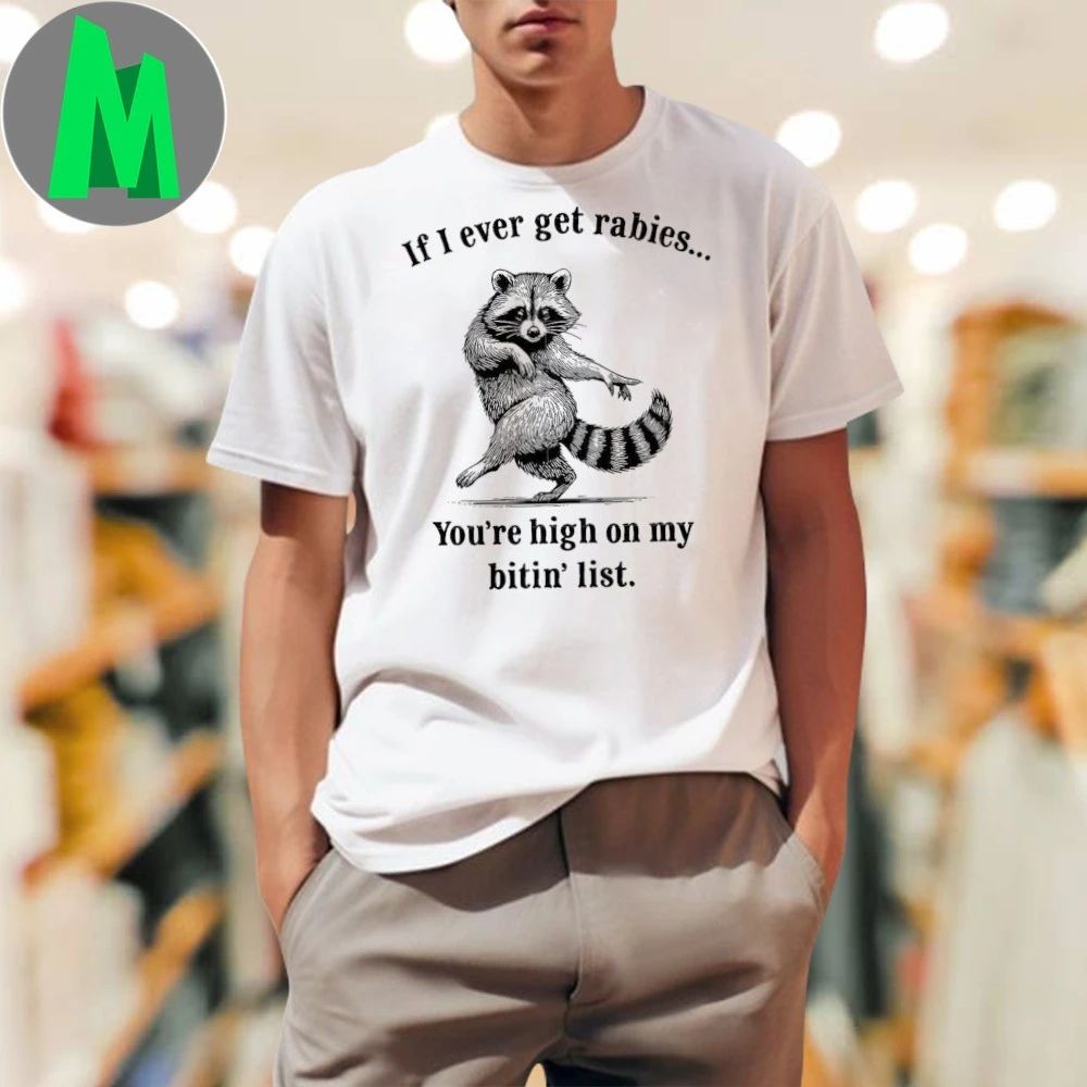 If I Ever Get Rabies You’re High on My Bitin’ List T-Shirt