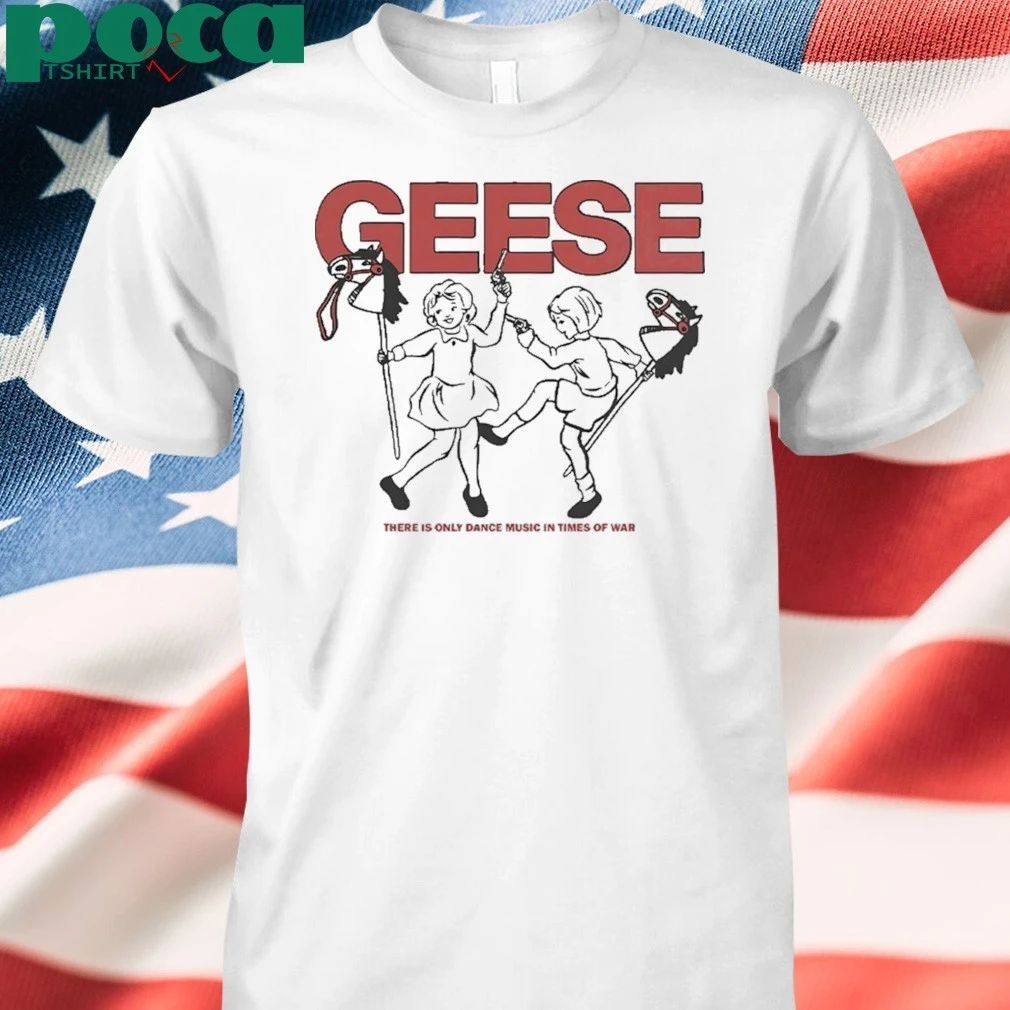Geese There Is Only Dance Music In Times Of War Shirt