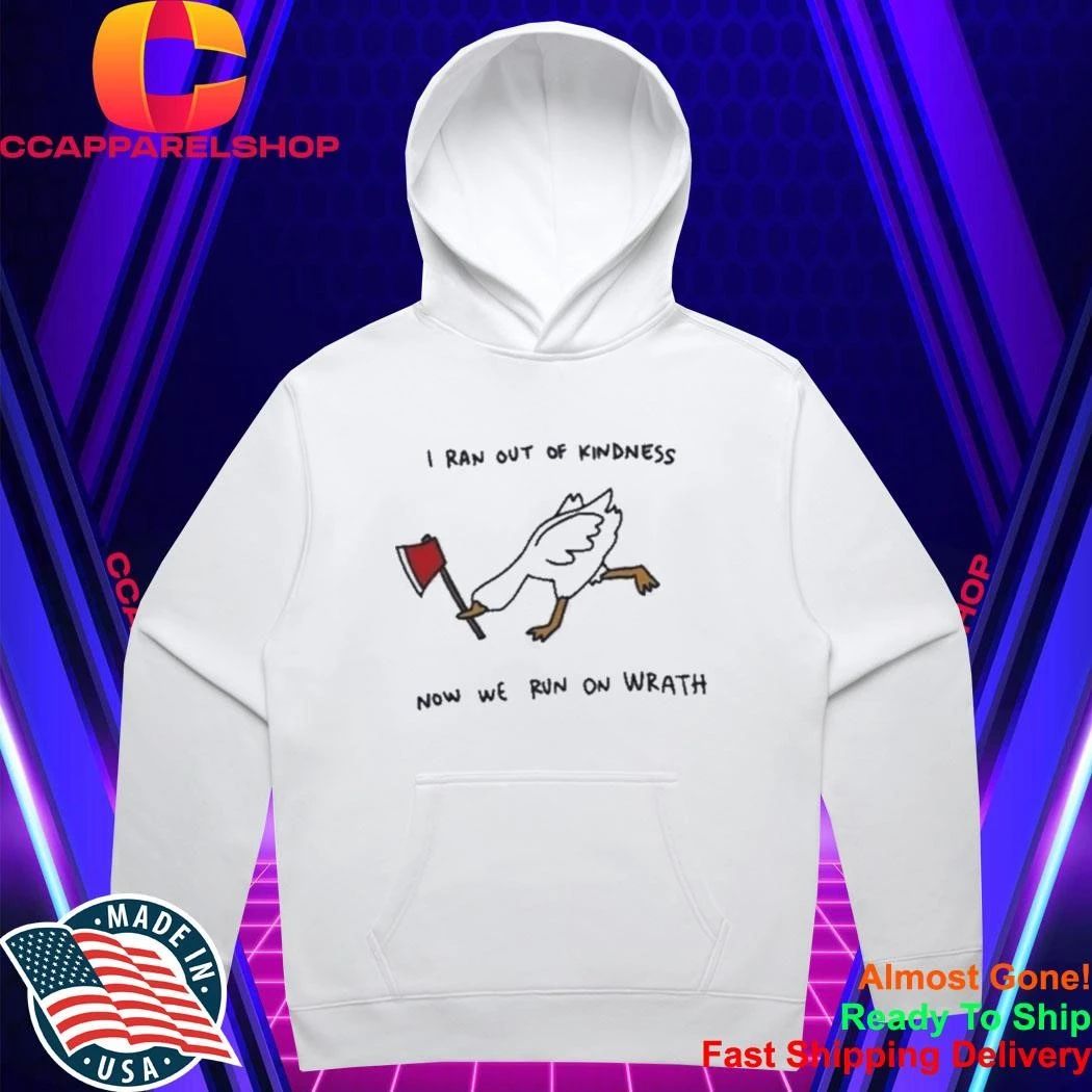 I Ran Out Of Kindness Now We Run On Wrath Funny Mad Goose With Axe Shirt
