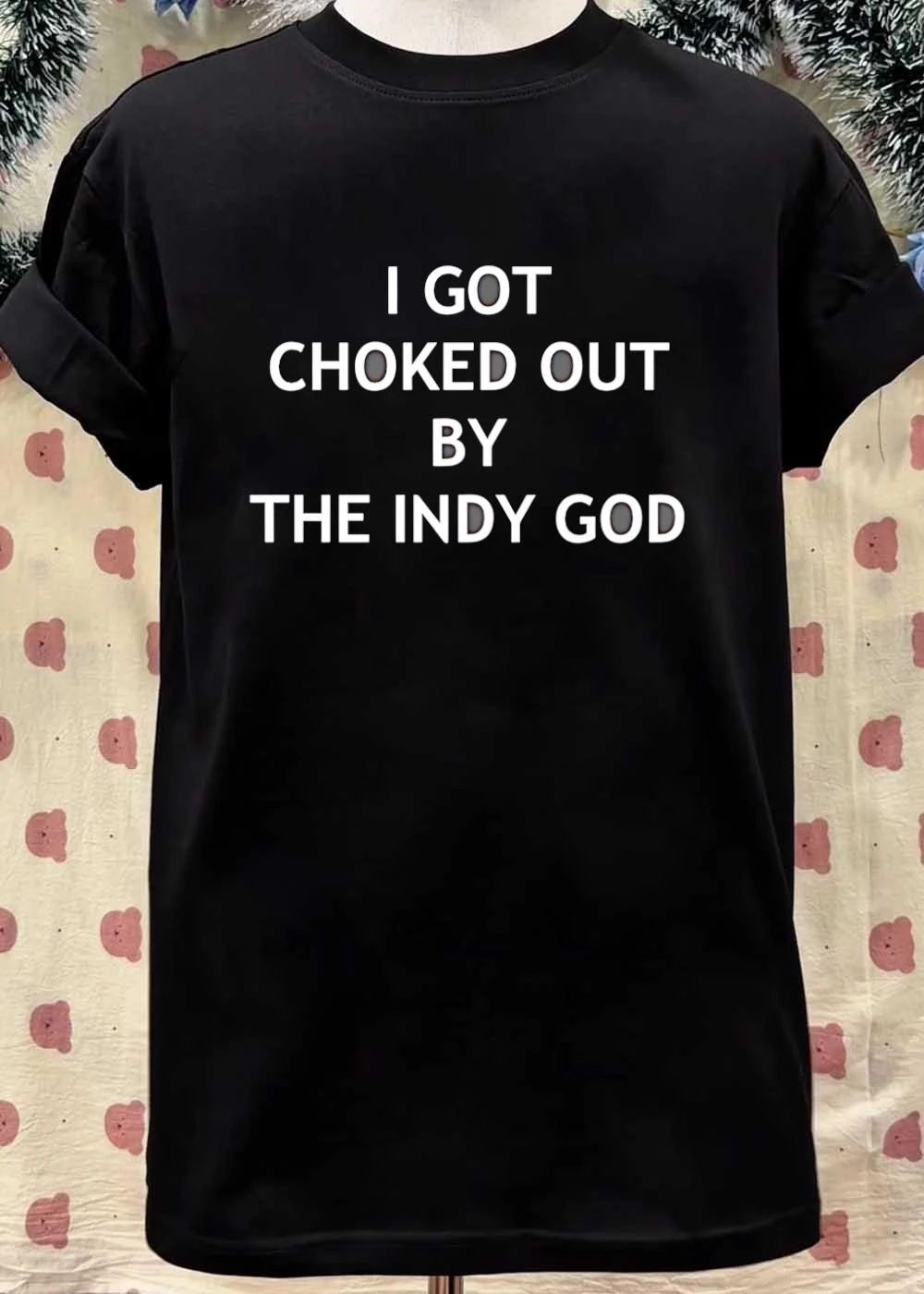 Indy God I Got Choked Out by shirt