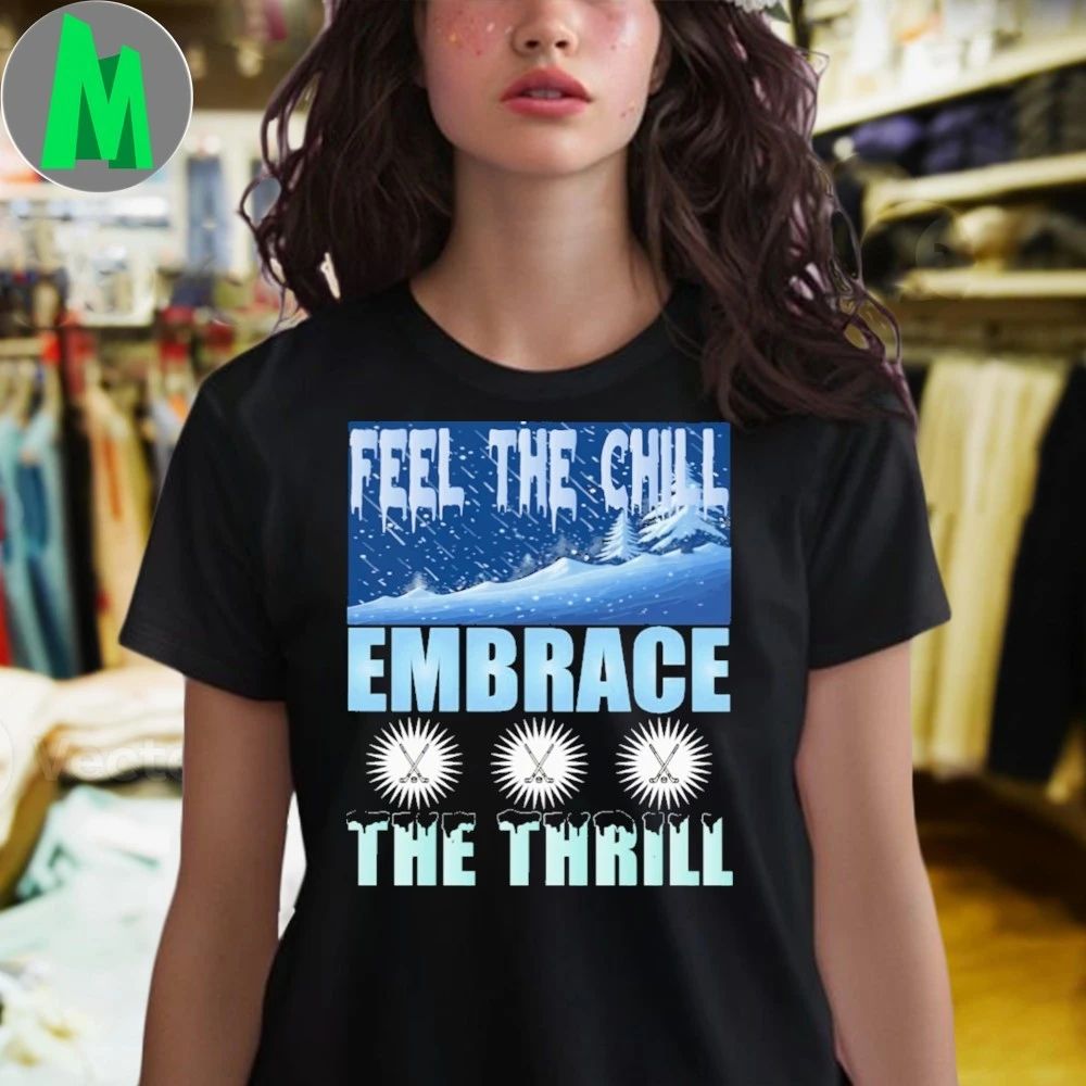 Feel the chill embrace the thrill hockey ice hockey Shirt