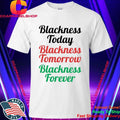 Blackness Today Tomorrow Forever Shirt