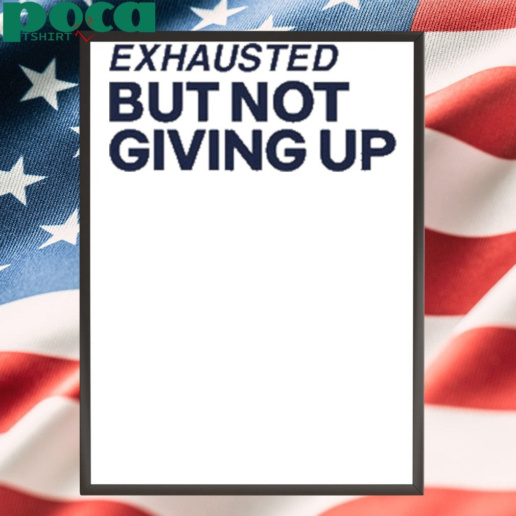 Exhausted But Not Giving Up T-Shirt