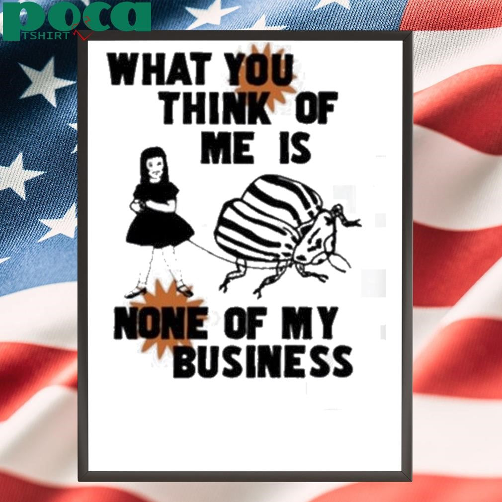 Authorized What You Think Of Me Is None Of My Business Shirt